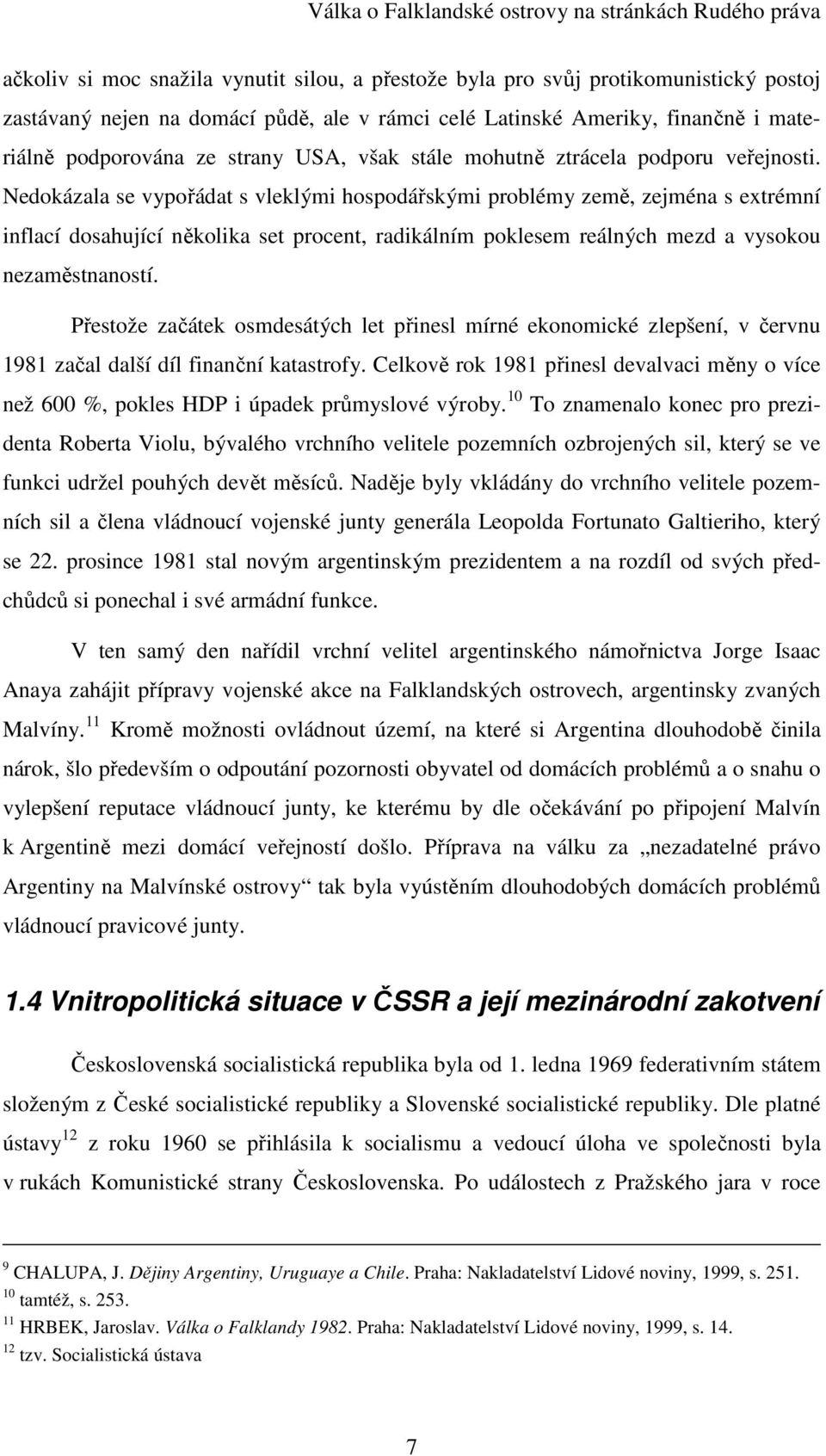 Nedokázala se vypořádat s vleklými hospodářskými problémy země, zejména s extrémní inflací dosahující několika set procent, radikálním poklesem reálných mezd a vysokou nezaměstnaností.