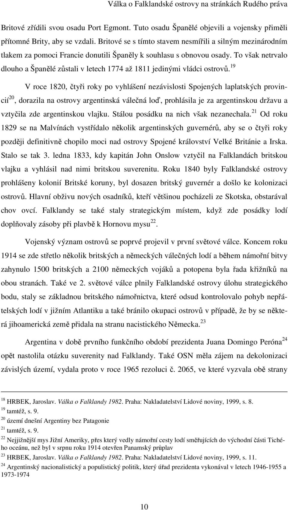 To však netrvalo dlouho a Španělé zůstali v letech 1774 až 1811 jedinými vládci ostrovů.