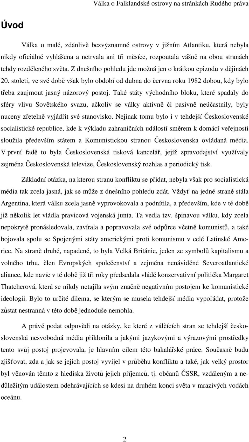 Také státy východního bloku, které spadaly do sféry vlivu Sovětského svazu, ačkoliv se války aktivně či pasivně neúčastnily, byly nuceny zřetelně vyjádřit své stanovisko.