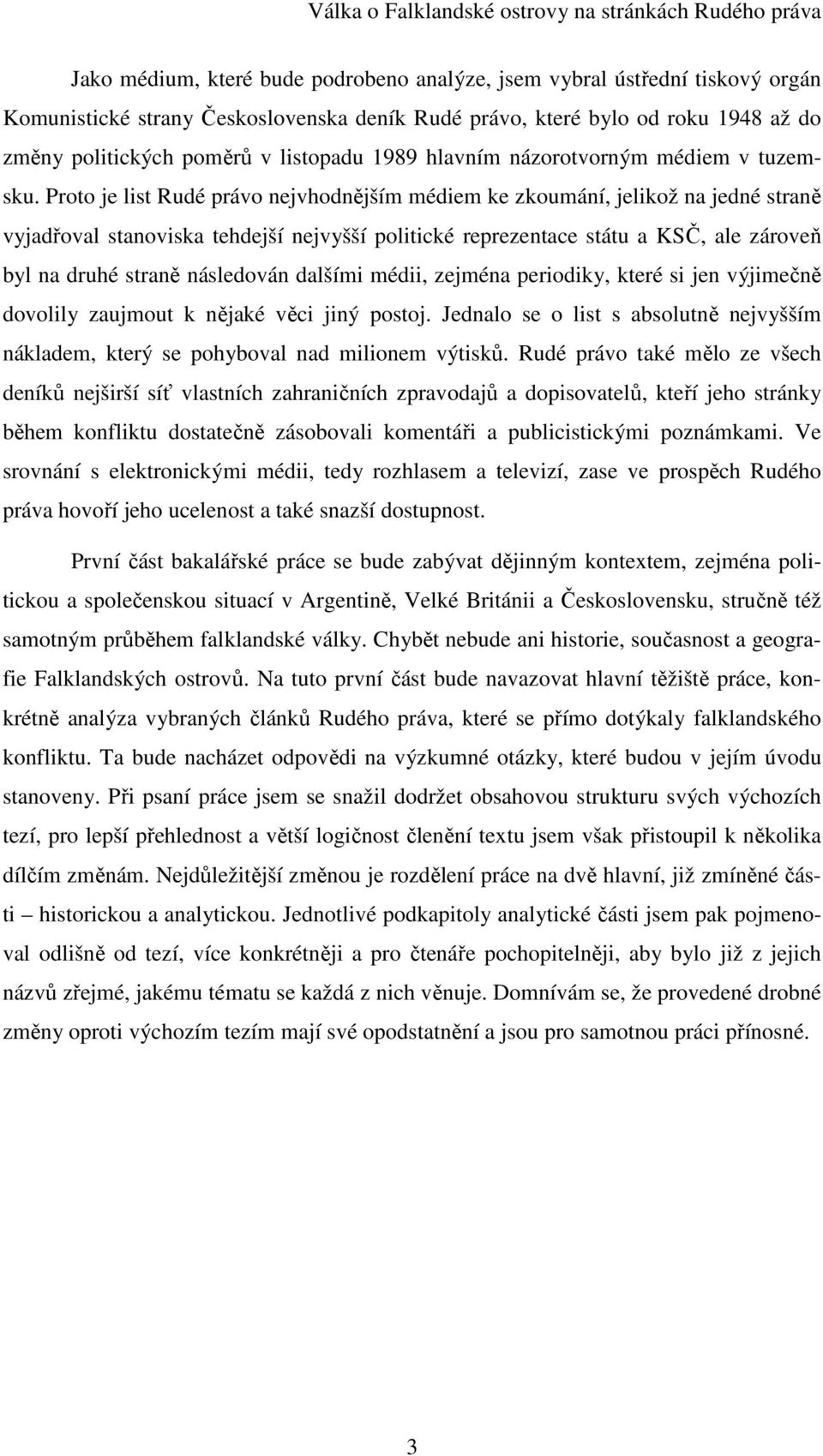 Proto je list Rudé právo nejvhodnějším médiem ke zkoumání, jelikož na jedné straně vyjadřoval stanoviska tehdejší nejvyšší politické reprezentace státu a KSČ, ale zároveň byl na druhé straně