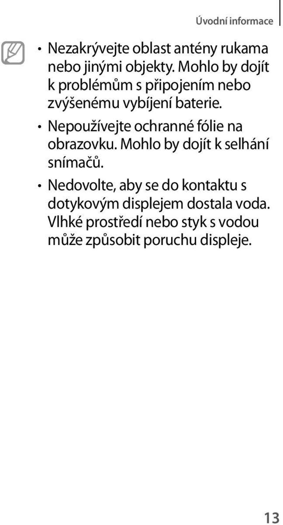 Nepoužívejte ochranné fólie na obrazovku. Mohlo by dojít k selhání snímačů.