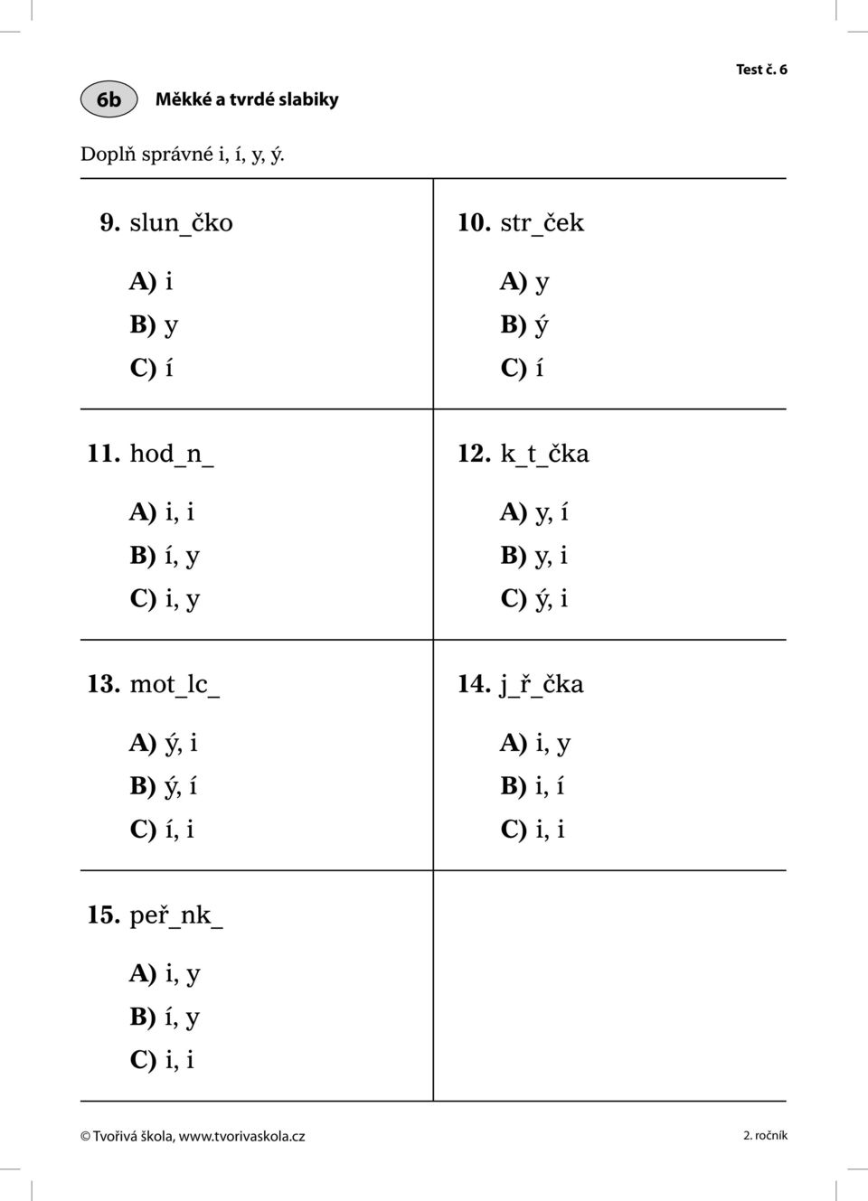 hod_n_ A) i, i B) í, y C) i, y 12. k_t_čka A) y, í B) y, i C) ý, i 13.