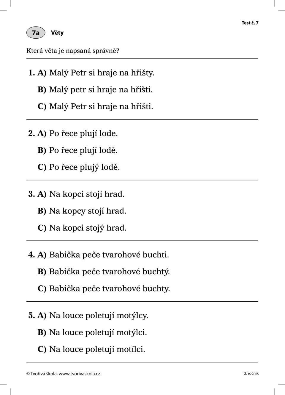 A) Na kopci stojí hrad. B) Na kopcy stojí hrad. C) Na kopci stojý hrad. 4. A) Babička peče tvarohové buchti.