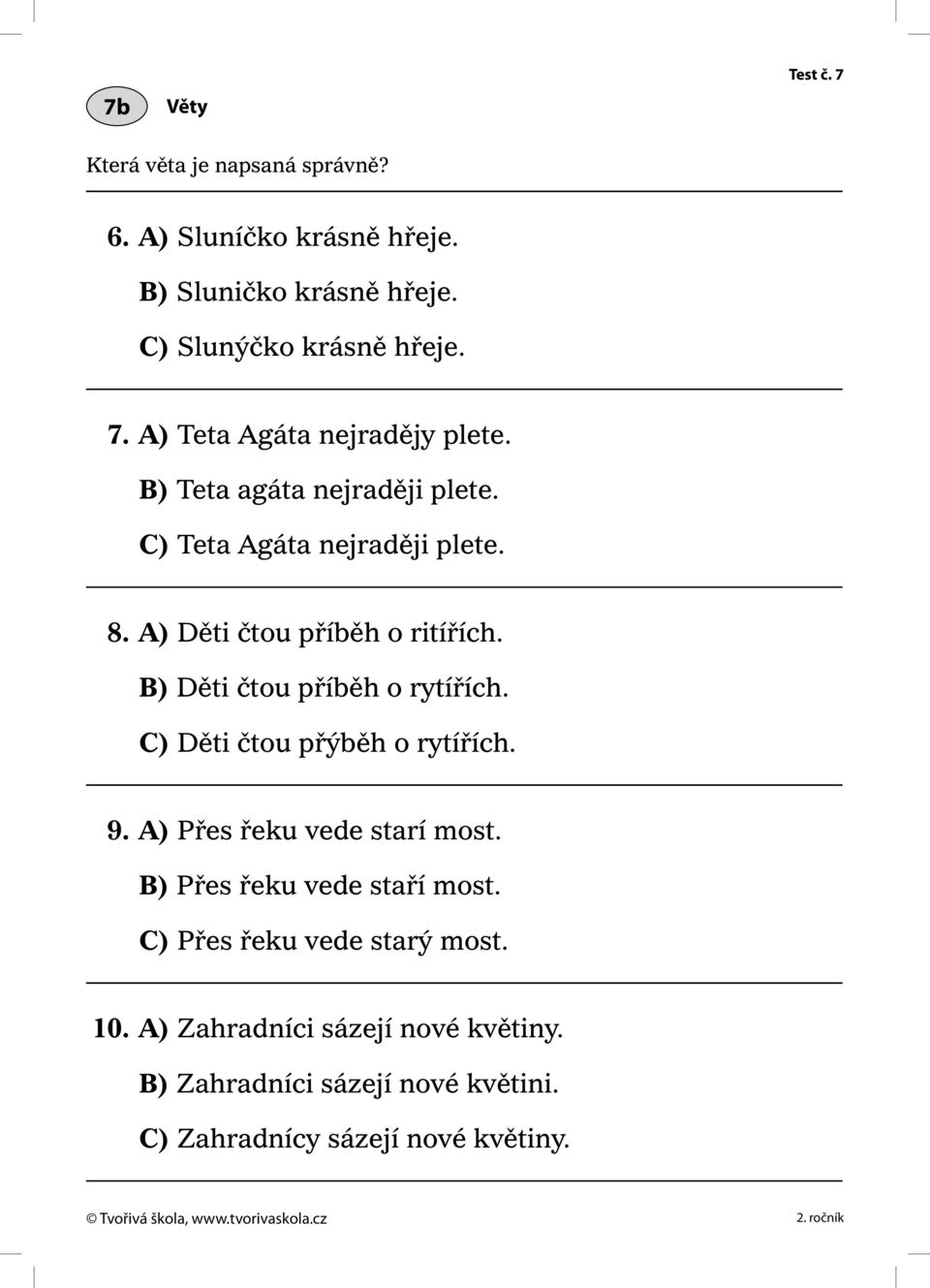 C) Děti čtou přýběh o rytířích. 9. A) Přes řeku vede starí most. B) Přes řeku vede staří most. C) Přes řeku vede starý most. 10.