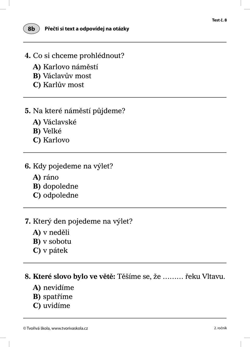 A) Václavské B) Velké C) Karlovo 6. Kdy pojedeme na výlet? A) ráno B) dopoledne C) odpoledne 7.