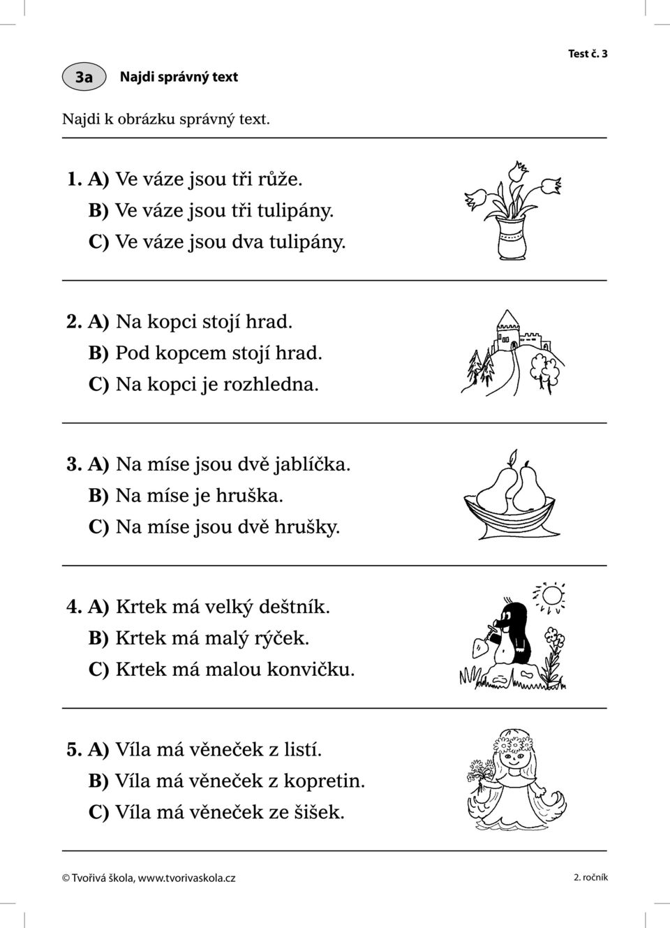 A) Na míse jsou dvě jablíčka. B) Na míse je hruška. C) Na míse jsou dvě hrušky. 4. A) Krtek má velký deštník.