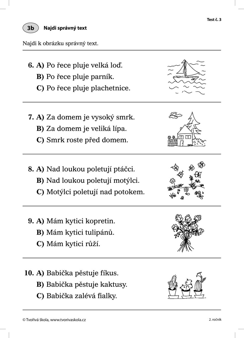 A) Nad loukou poletují ptáčci. B) Nad loukou poletují motýlci. C) Motýlci poletují nad potokem. 9. A) Mám kytici kopretin.