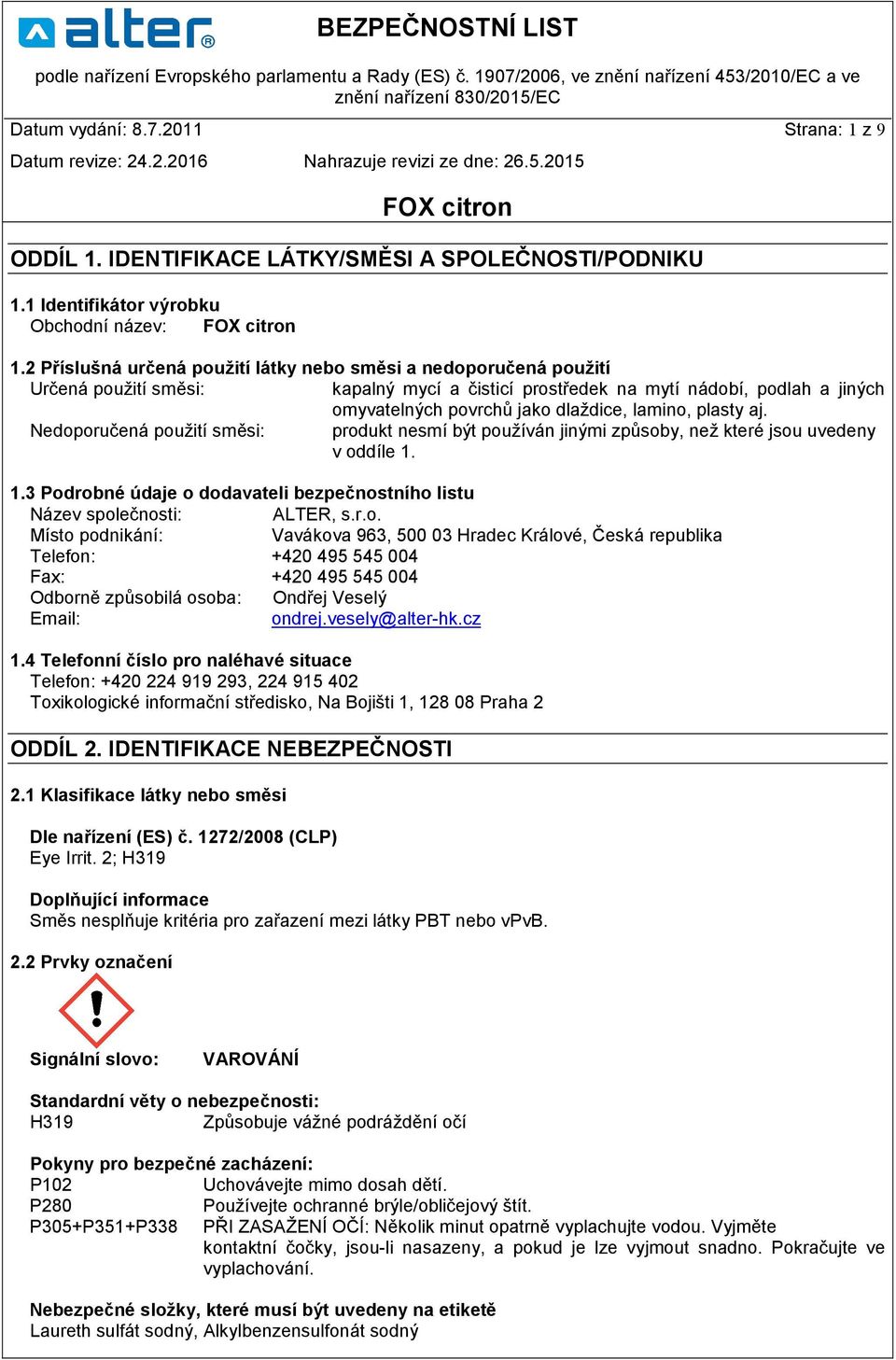 plasty aj. Nedoporučená použití směsi: produkt nesmí být používán jinými způsoby, než které jsou uvedeny v oddíle 1. 1.3 Podrobné údaje o dodavateli bezpečnostního listu Název společnosti: ALTER, s.r.o. Místo podnikání: Vavákova 963, 500 03 Hradec Králové, Česká republika Telefon: +420 495 545 004 Fax: +420 495 545 004 Odborně způsobilá osoba: Ondřej Veselý Email: ondrej.