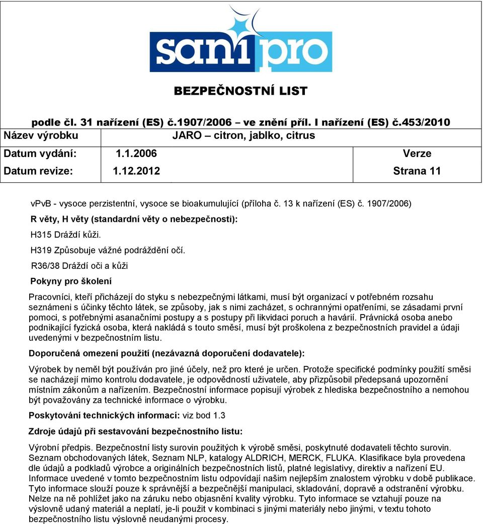 R36/38 Dráždí oči a kůži Pokyny pro školení Pracovníci, kteří přicházejí do styku s nebezpečnými látkami, musí být organizací v potřebném rozsahu seznámeni s účinky těchto látek, se způsoby, jak s