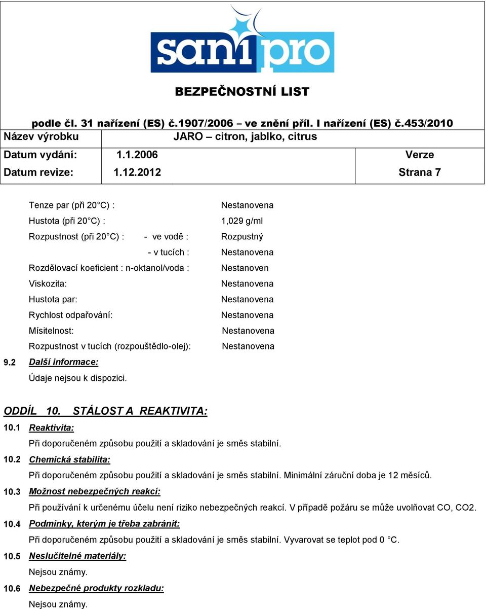 Hustota par: Rychlost odpařování: Mísitelnost: Rozpustnost v tucích (rozpouštědlo-olej): 9.2 Další informace: Údaje nejsou k dispozici. ODDÍL 10. STÁLOST A REAKTIVITA: 10.