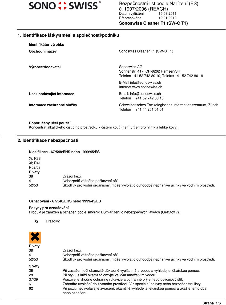 ch Telefon +41 52 742 80 10 Schweizerisches Toxikologisches Informationszentrum, Zürich Telefon +41 44 251 51 51 Doporučený účel použití Koncentrát alkalického čistícího prostředku k čištění kovů