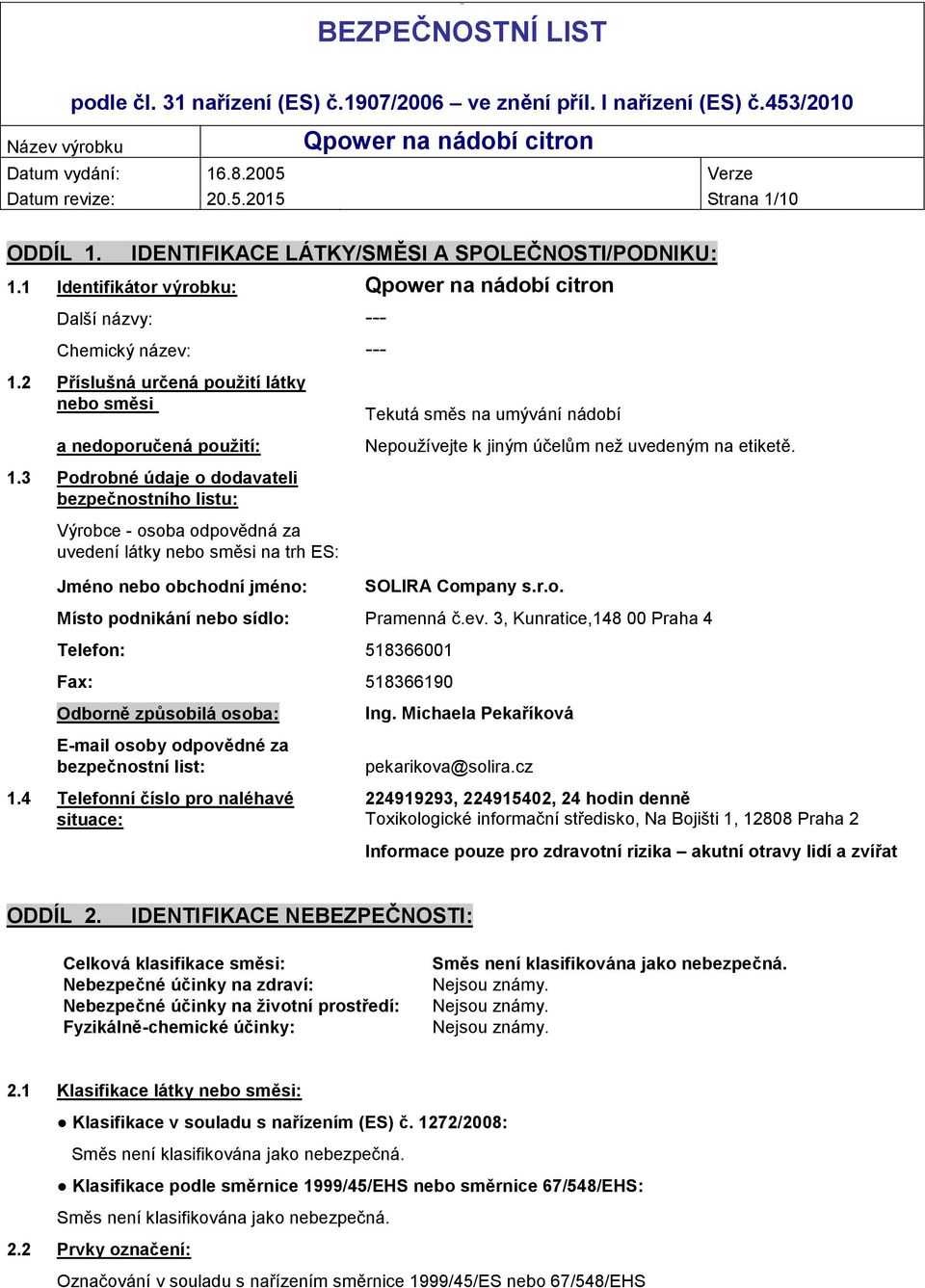 3 Podrobné údaje o dodavateli bezpečnostního listu: Výrobce - osoba odpovědná za uvedení látky nebo směsi na trh ES: Jméno nebo obchodní jméno: Tekutá směs na umývání nádobí Nepoužívejte k jiným