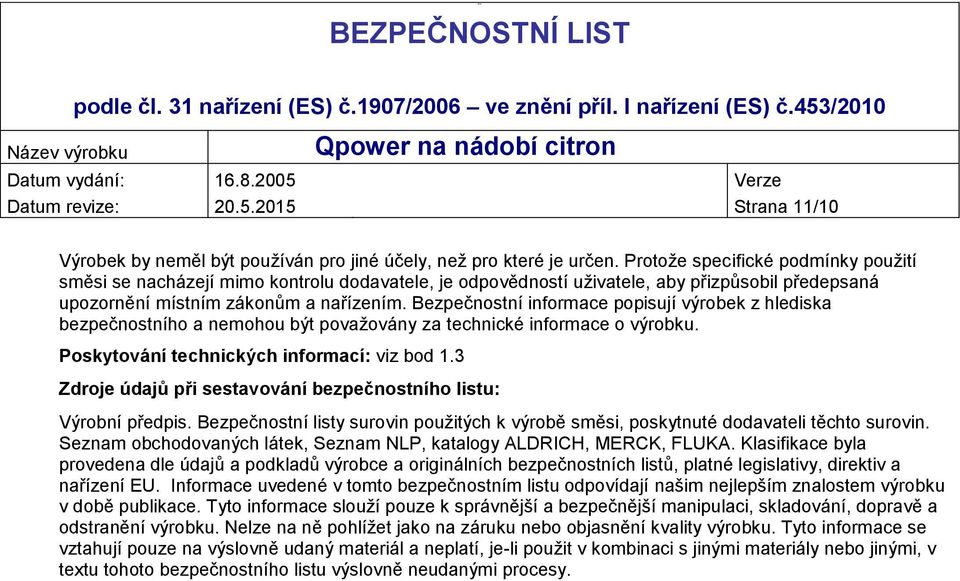 Bezpečnostní informace popisují výrobek z hlediska bezpečnostního a nemohou být považovány za technické informace o výrobku. Poskytování technických informací: viz bod 1.