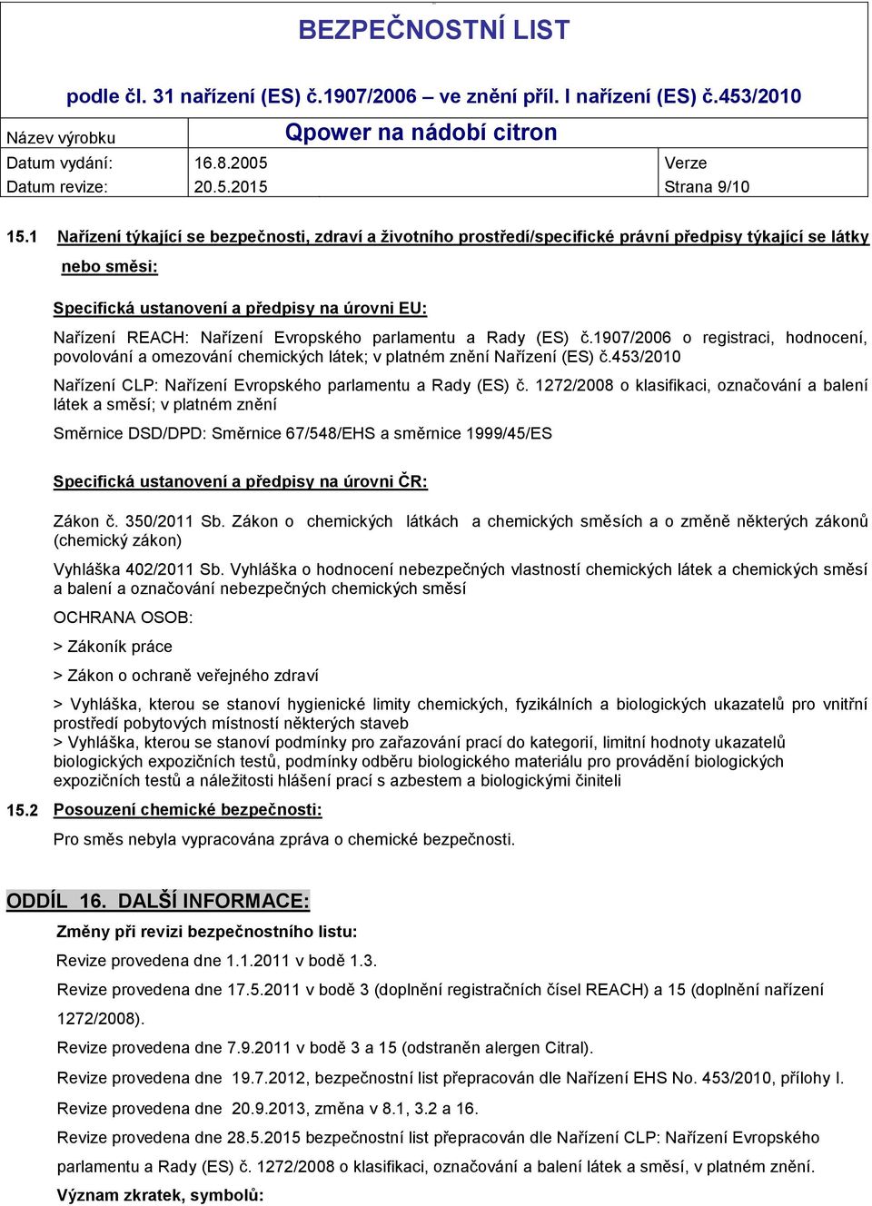 Evropského parlamentu a Rady (ES) č.1907/2006 o registraci, hodnocení, povolování a omezování chemických látek; v platném znění Nařízení (ES) č.