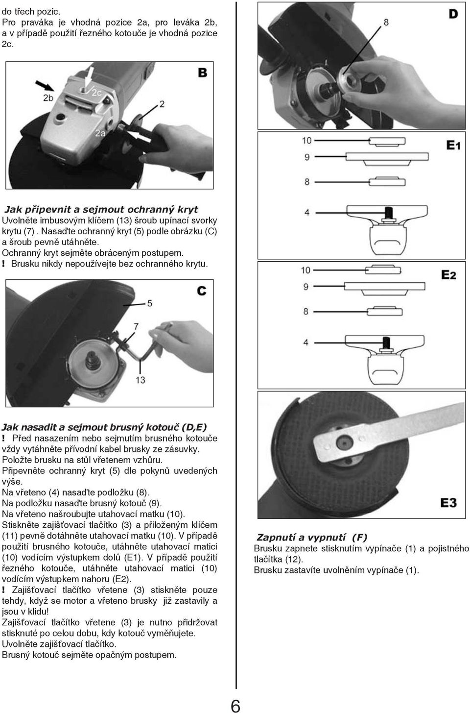 Ochranný kryt sejměte obráceným postupem.! Brusku nikdy nepoužívejte bez ochranného krytu. Jak nasadit a sejmout brusný kotouč (D,E)!