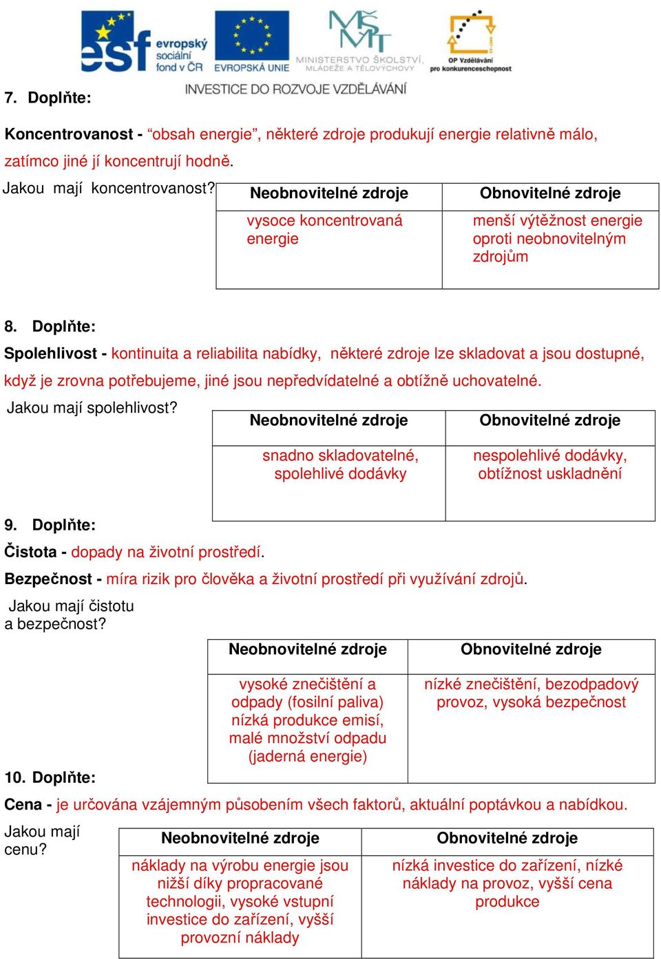 Doplňte: Spolehlivost - kontinuita a reliabilita nabídky, některé zdroje lze skladovat a jsou dostupné, když je zrovna potřebujeme, jiné jsou nepředvídatelné a obtížně uchovatelné.