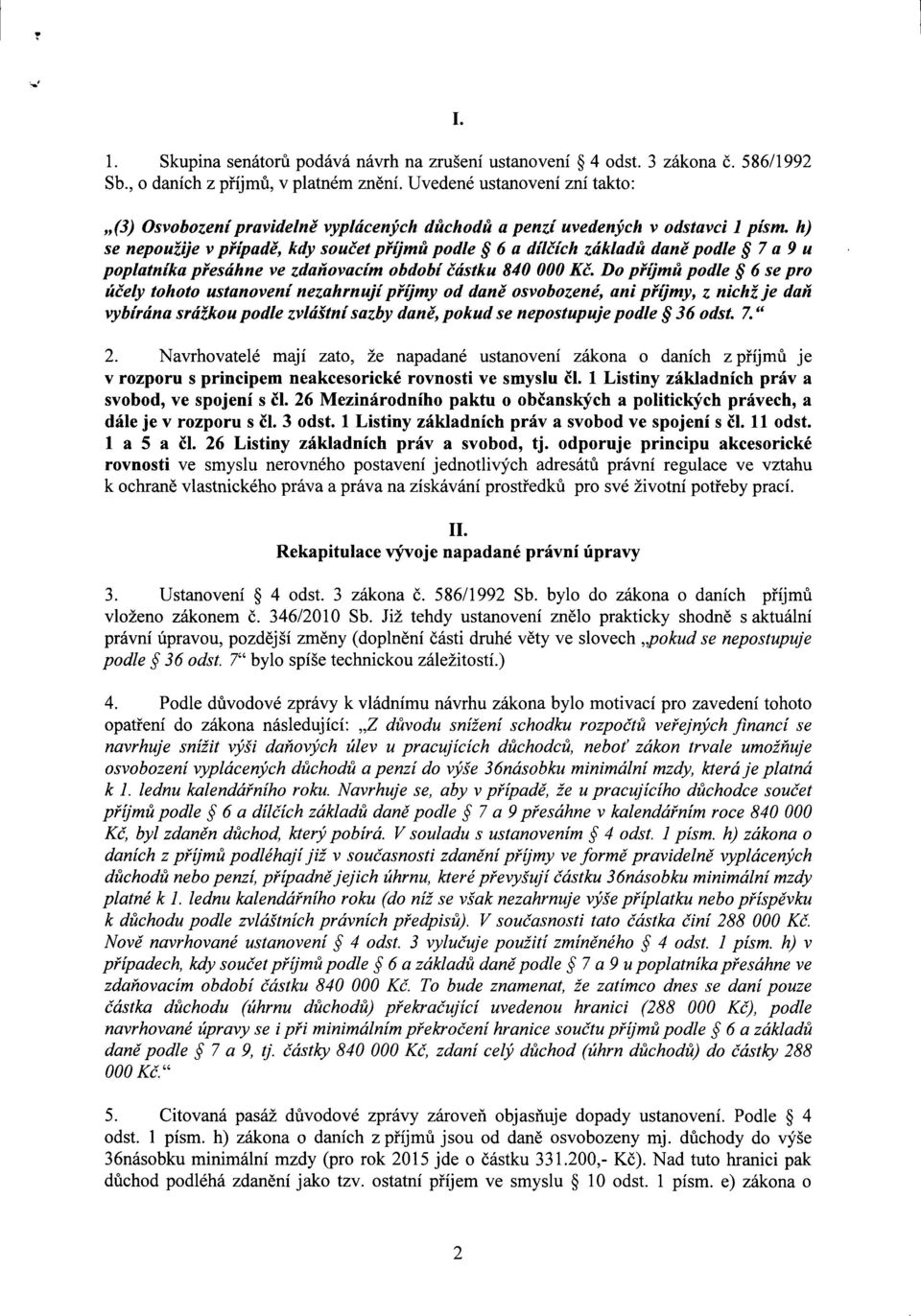 h) se nepoužije v případě, kdy součet příjmů podle 6 a dílčích základů daně podle 7 a 9 u poplatníka přesáhne ve zdaňovacím období částku 840 000 Kč.