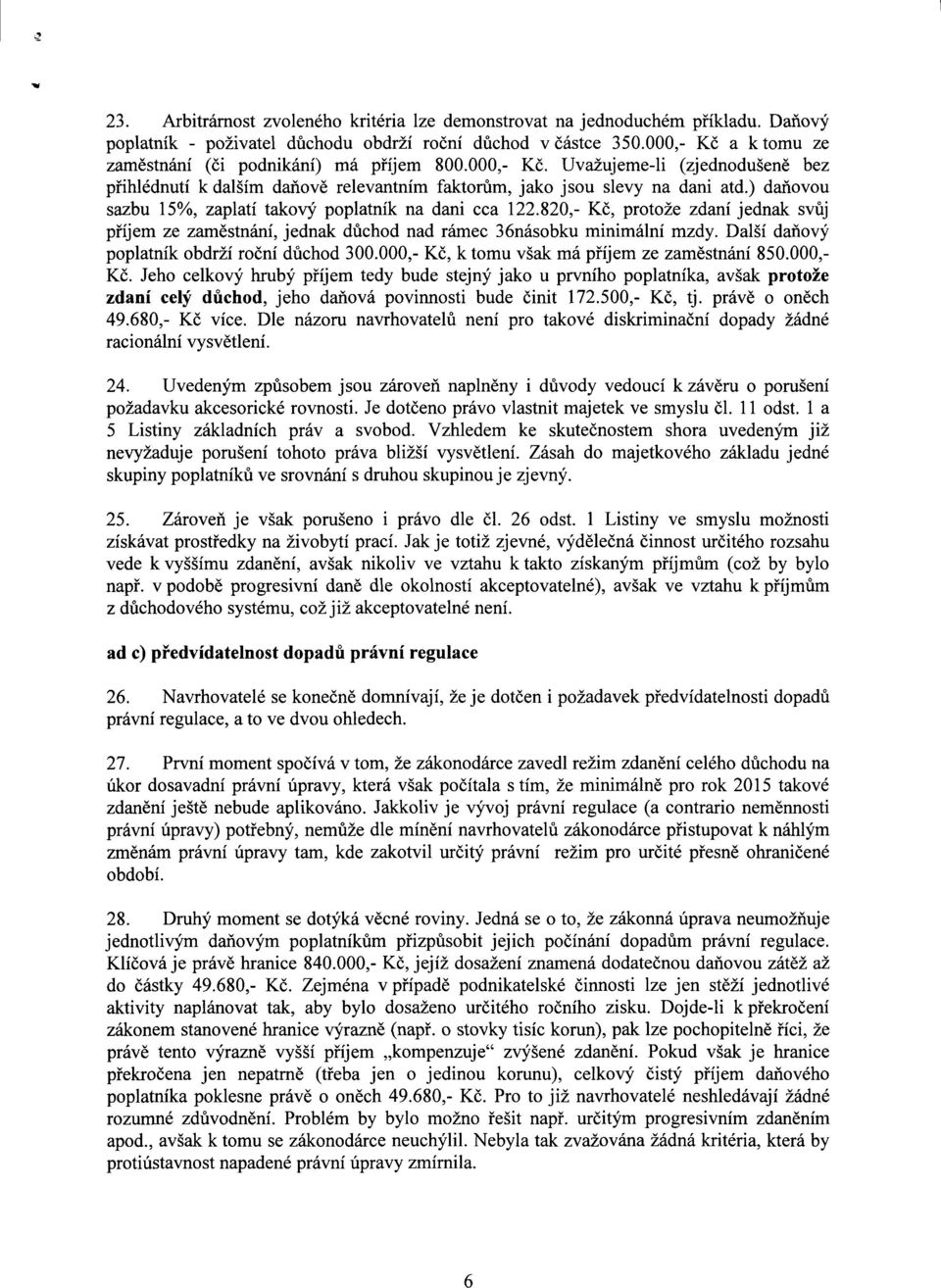 ) daňovou sazbu 15%, zaplatí takový poplatník na dani cca 122.820,- Kč, protože zdaní jednak svůj příjem ze zaměstnání, jednak důchod nad rámec 36násobku minimální mzdy.