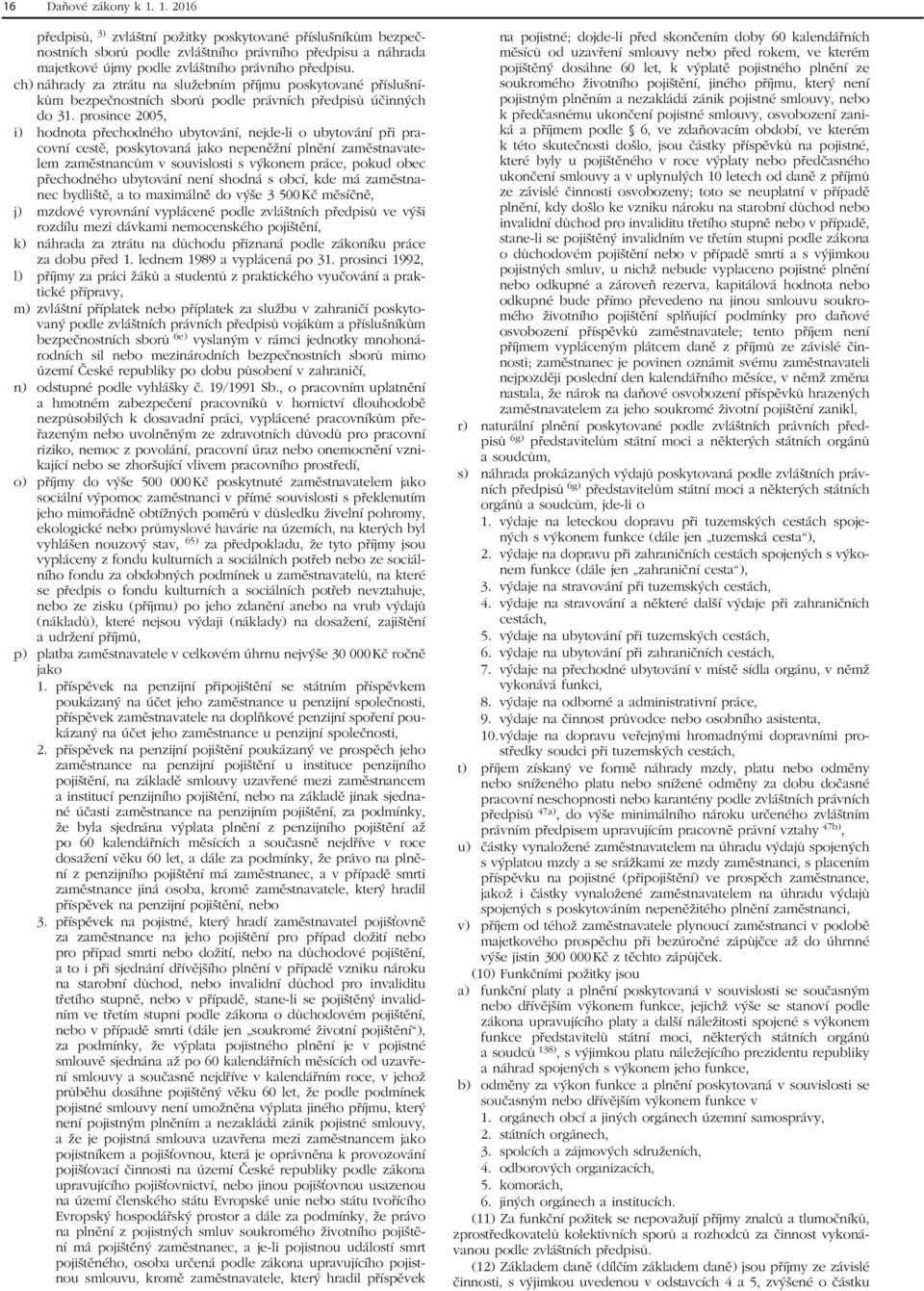 prosince 2005, i) hodnota přechodného ubytování, nejde-li o ubytování při pracovní cestě, poskytovaná jako nepeněžní plnění zaměstnavatelem zaměstnancům v souvislosti s výkonem práce, pokud obec