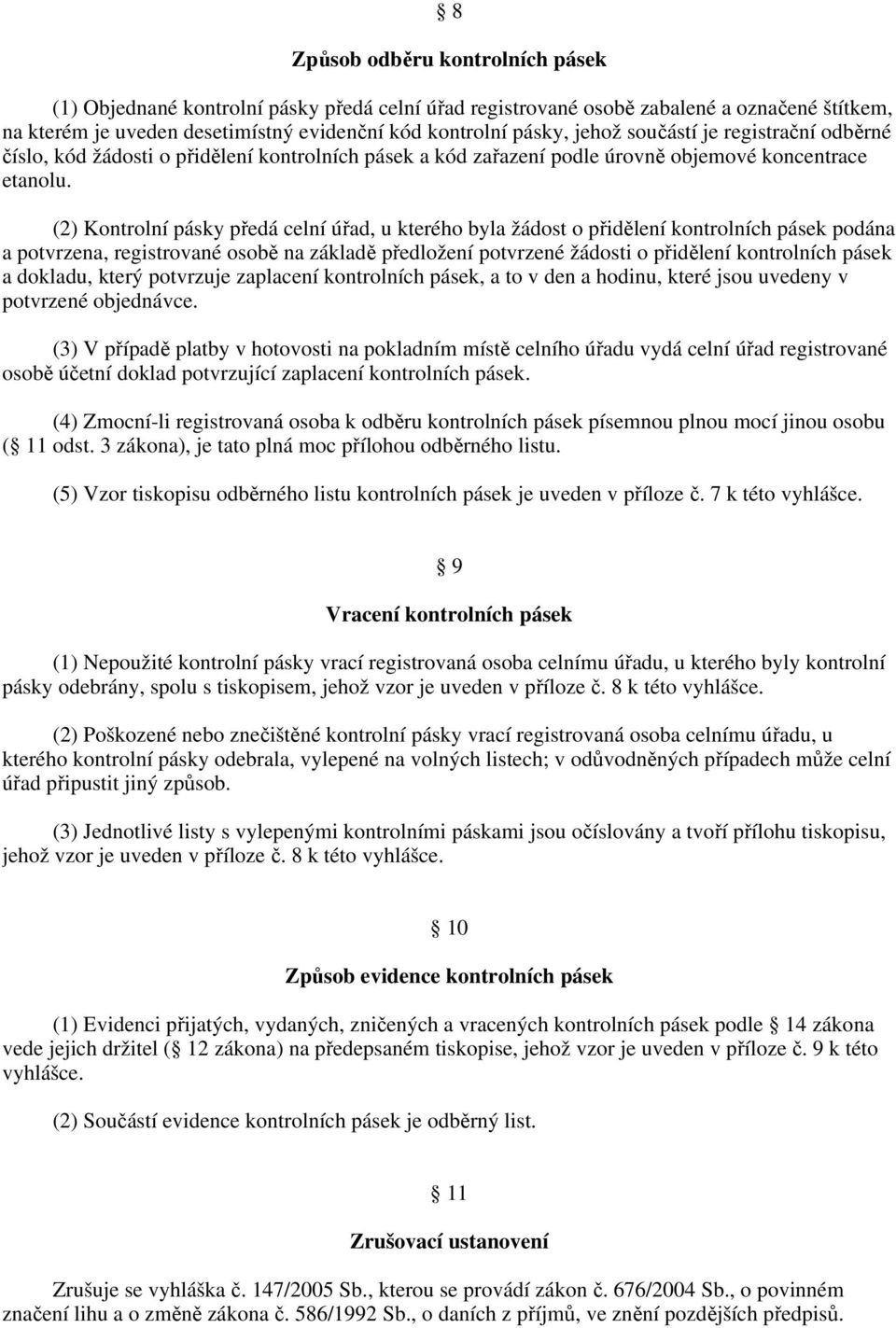 (2) Kontrolní pásky předá celní úřad, u kterého byla žádost o přidělení kontrolních pásek podána a potvrzena, registrované osobě na základě předložení potvrzené žádosti o přidělení kontrolních pásek