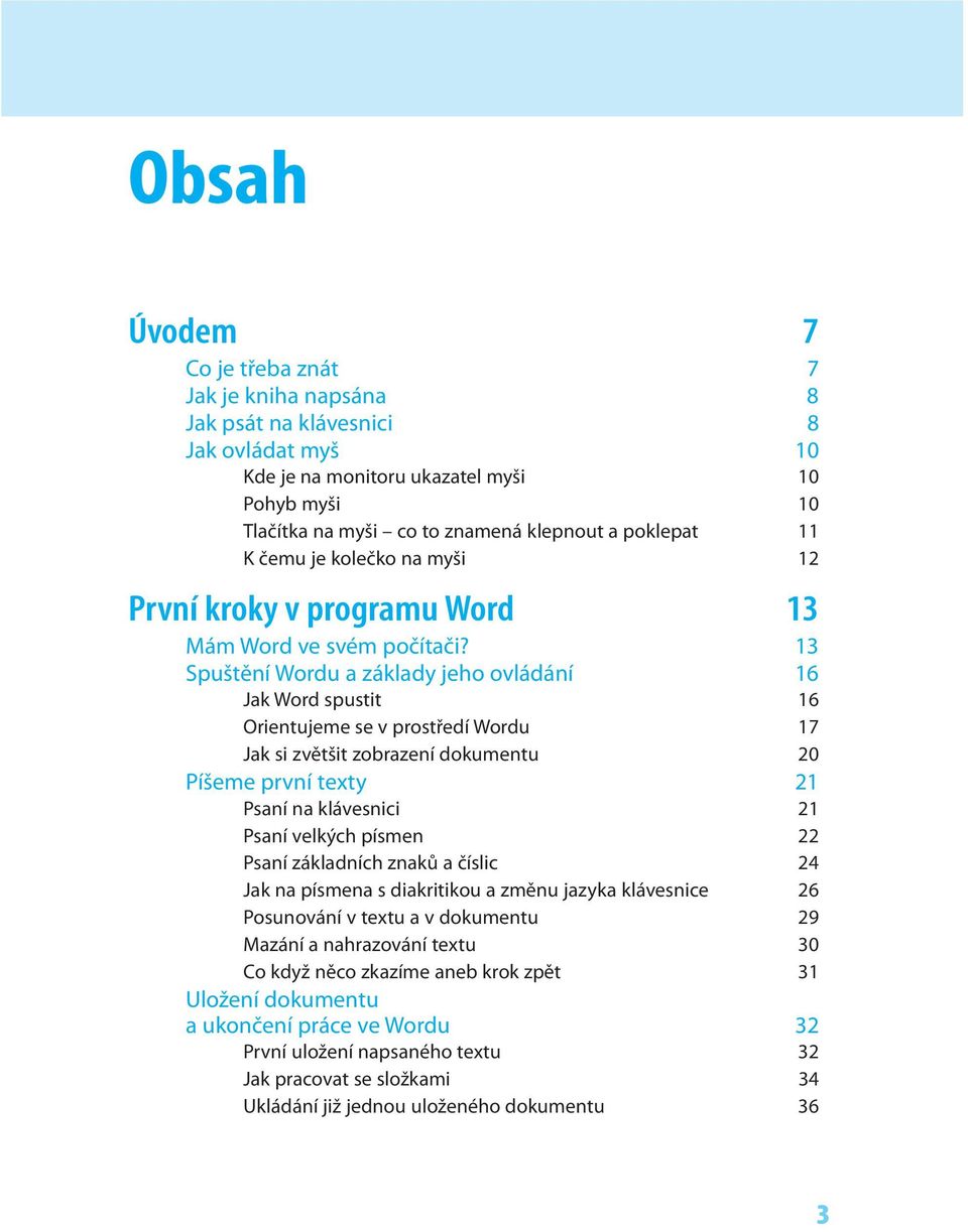 13 Spuštění Wordu a základy jeho ovládání 16 Jak Word spustit 16 Orientujeme se v prostředí Wordu 17 Jak si zvětšit zobrazení dokumentu 20 Píšeme první texty 21 Psaní na klávesnici 21 Psaní velkých