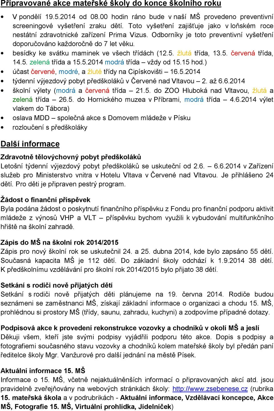 besídky ke svátku maminek ve všech třídách (12.5. žlutá třída, 13.5. červená třída, 14.5. zelená třída a 15.5.2014 modrá třída vždy od 15.15 hod.