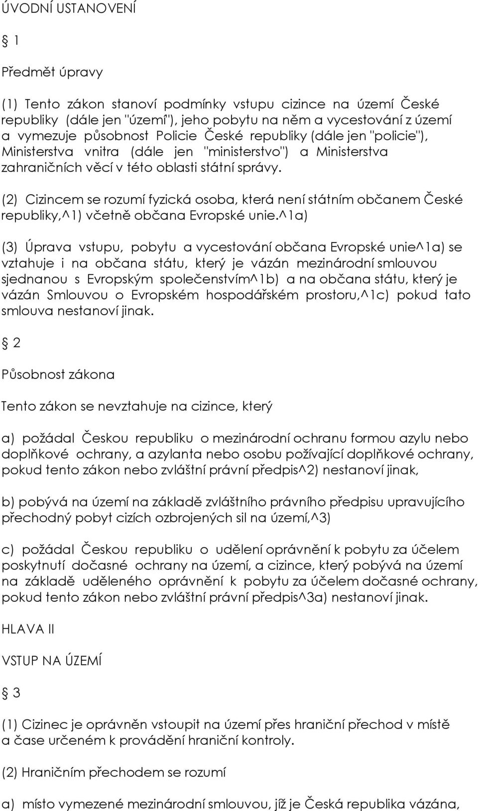 (2) Cizincem se rozumí fyzická osoba, která není státním občanem České republiky,^1) včetně občana Evropské unie.