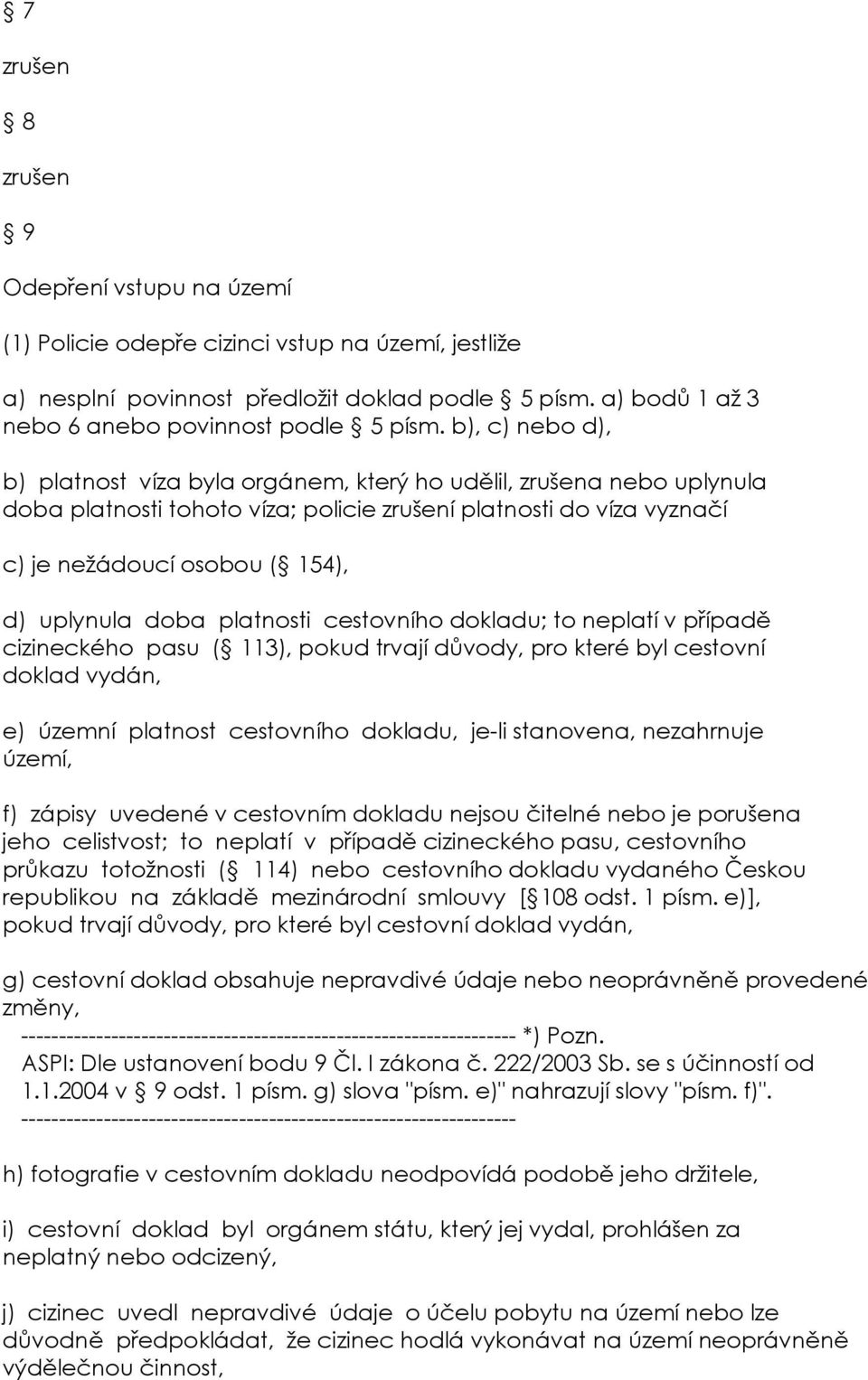 doba platnosti cestovního dokladu; to neplatí v případě cizineckého pasu ( 113), pokud trvají důvody, pro které byl cestovní doklad vydán, e) územní platnost cestovního dokladu, je-li stanovena,