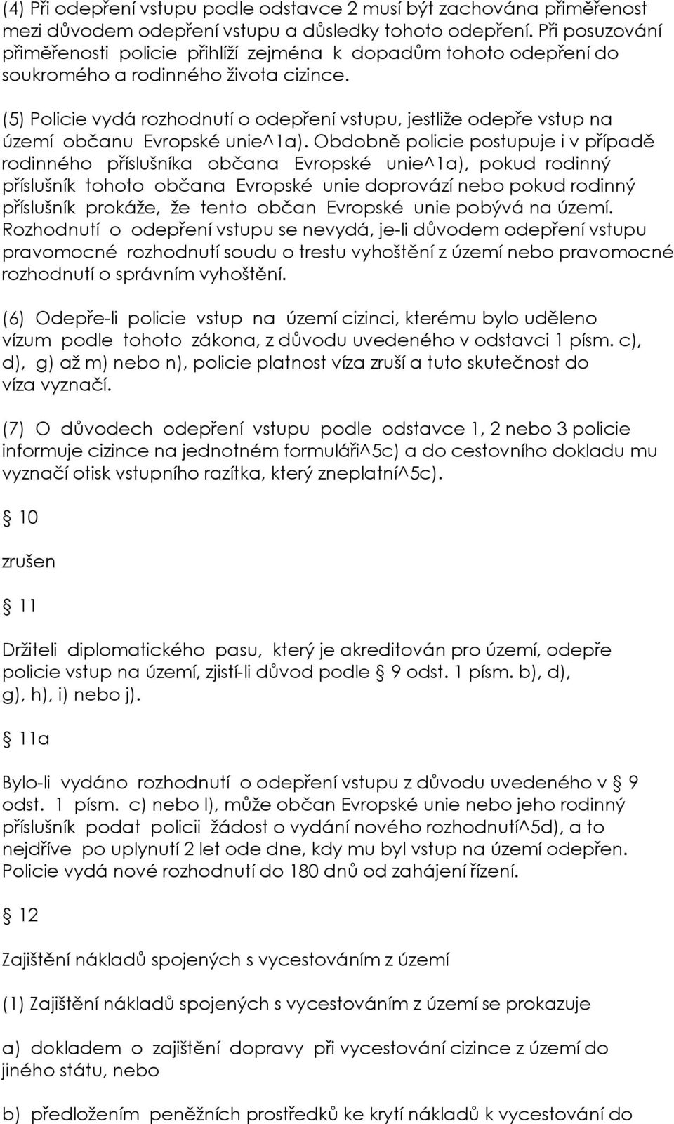 (5) Policie vydá rozhodnutí o odepření vstupu, jestliže odepře vstup na území občanu Evropské unie^1a).