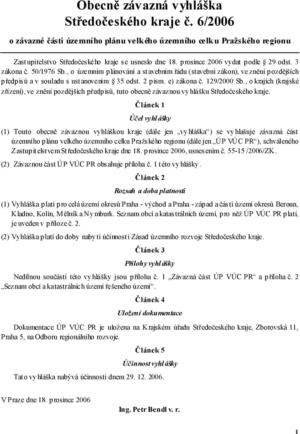 e) zákona č. 129/2000 Sb., o krajích (krajské zřízení), ve znění pozdějších předp isů, tuto obecně závaznou vyhlášku Středočeského kraje.