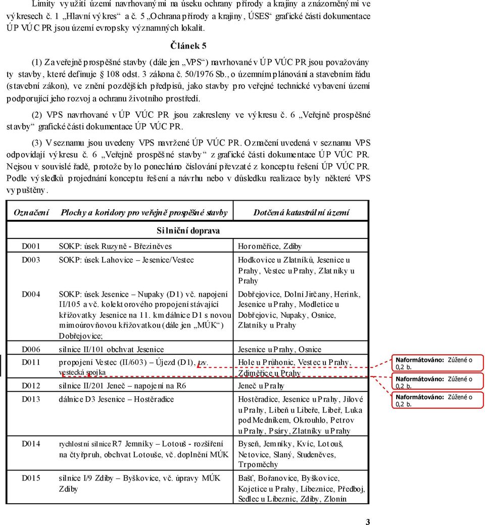 Článek 5 (1) Za veřejně prospěšné stavby (dále jen VPS ) navrhované v ÚP VÚC PR jsou považovány ty stavby, které definuje 108 odst. 3 zákona č. 50/1976 Sb.