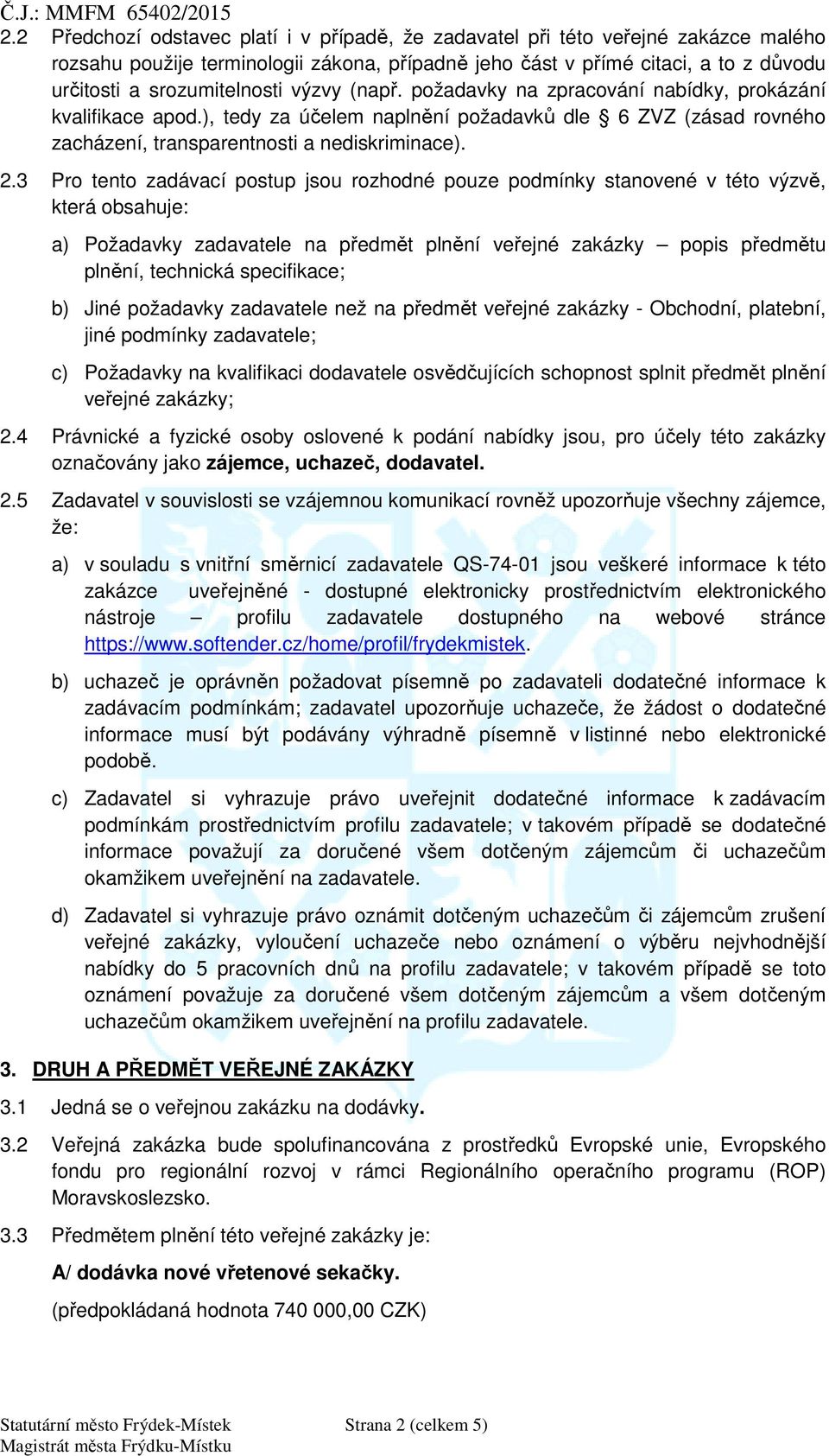 3 Pro tento zadávací postup jsou rozhodné pouze podmínky stanovené v této výzv, která obsahuje: a) Požadavky zadavatele na p edm t pln ní ve ejné zakázky popis p edm tu pln ní, technická specifikace;