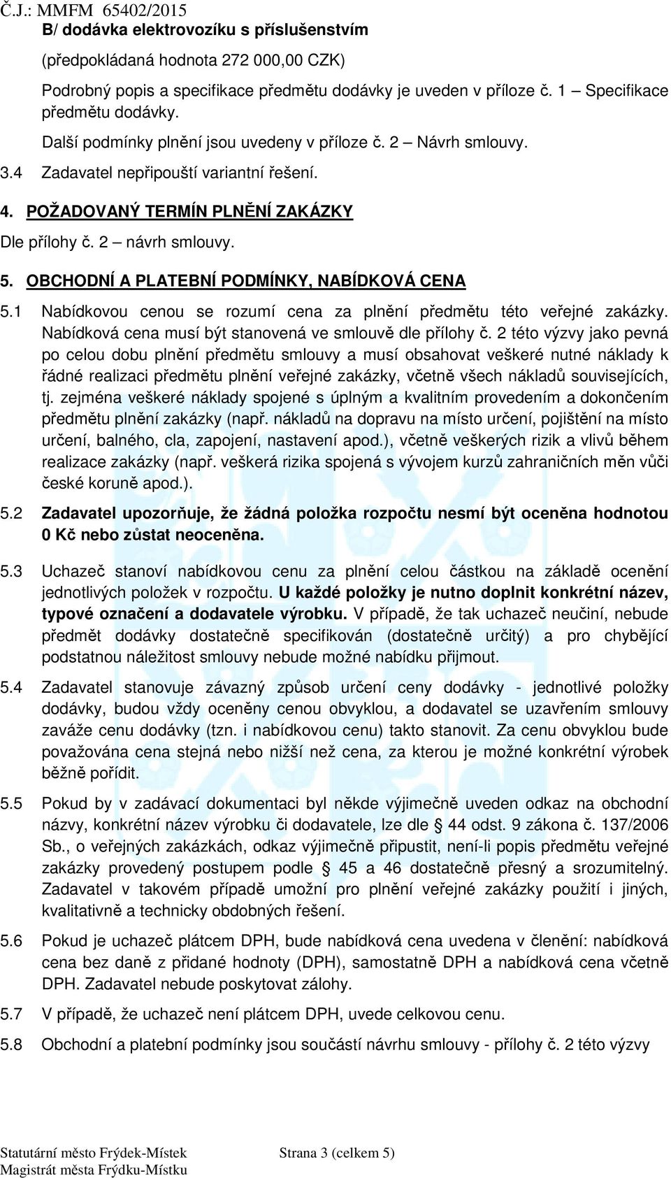 OBCHODNÍ A PLATEBNÍ PODMÍNKY, NABÍDKOVÁ CENA 5.1 Nabídkovou cenou se rozumí cena za pln ní p edm tu této ve ejné zakázky. Nabídková cena musí být stanovená ve smlouv dle p ílohy.