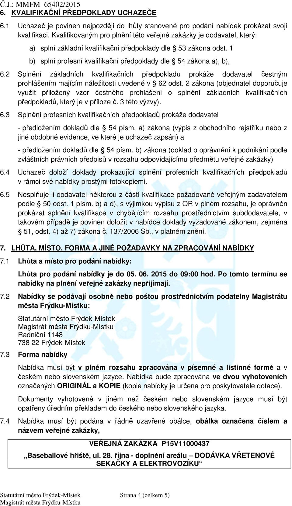 2 Spln ní základních kvalifika ních p edpoklad prokáže dodavatel estným prohlášením majícím náležitosti uvedené v 62 odst.