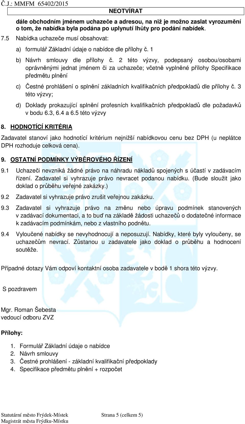 2 této výzvy, podepsaný osobou/osobami oprávn nými jednat jménem i za uchaze e; v etn vypln né p ílohy Specifikace p edm tu pln ní c) estné prohlášení o spln ní základních kvalifika ních p edpoklad