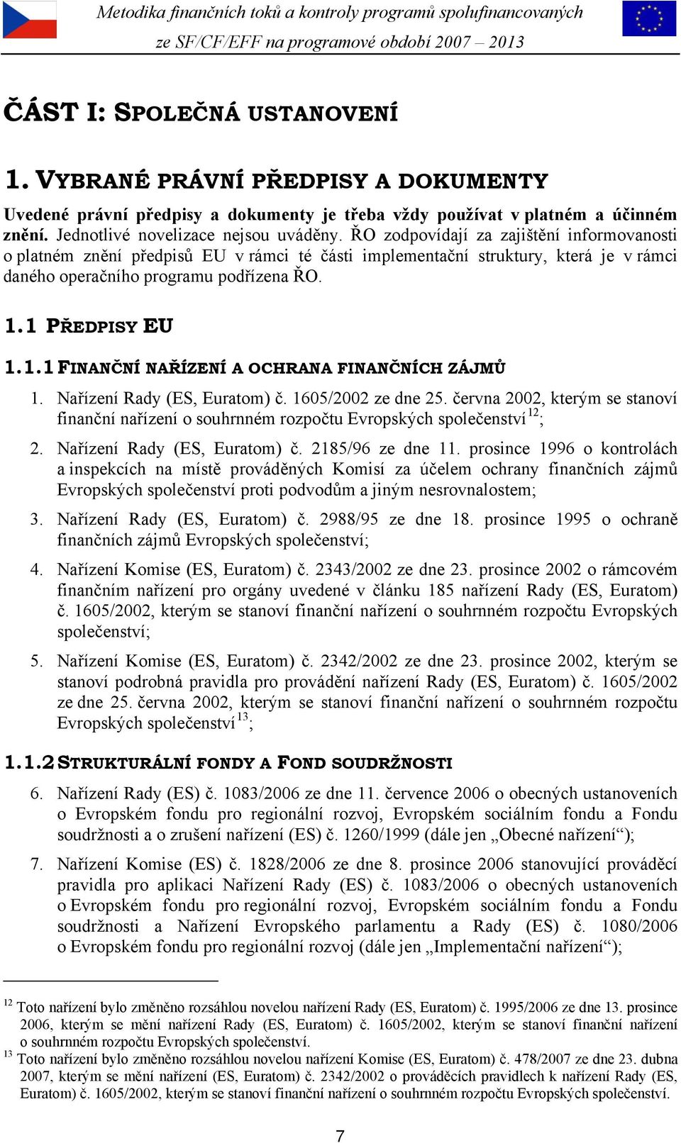 1 PŘEDPISY EU 1.1.1 FINANČNÍ NAŘÍZENÍ A OCHRANA FINANČNÍCH ZÁJMŮ 1. Nařízení Rady (ES, Euratom) č. 1605/2002 ze dne 25.