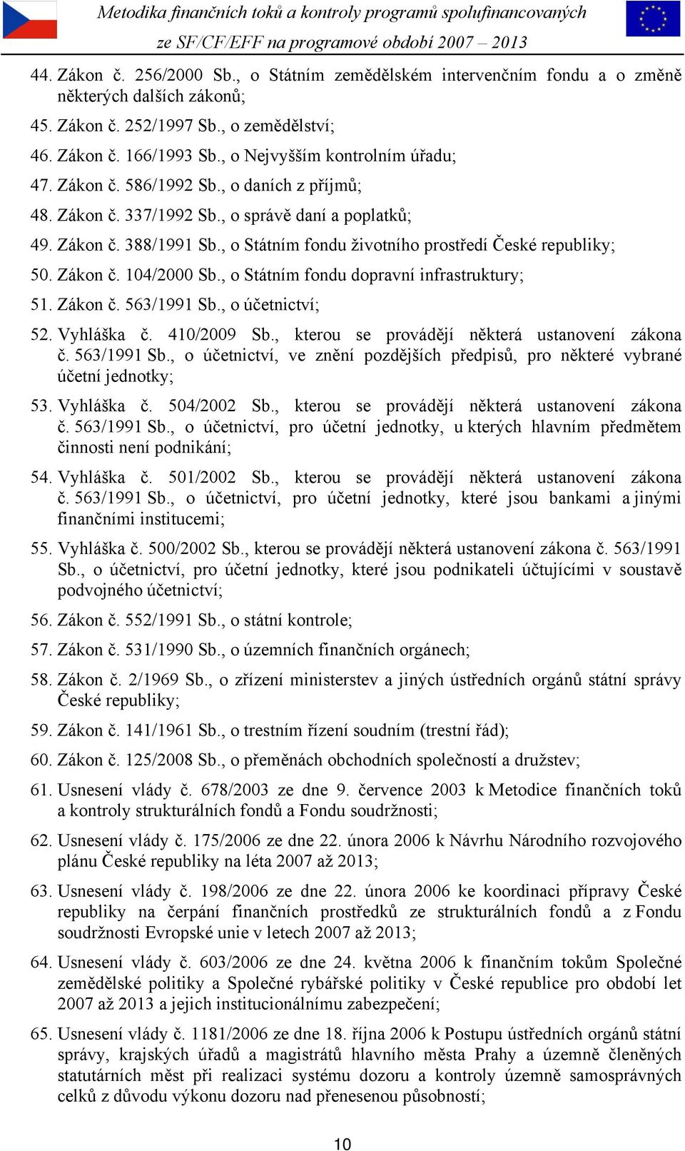 , o Státním fondu životního prostředí České republiky; 50. Zákon č. 104/2000 Sb., o Státním fondu dopravní infrastruktury; 51. Zákon č. 563/1991 Sb., o účetnictví; 52. Vyhláška č. 410/2009 Sb.