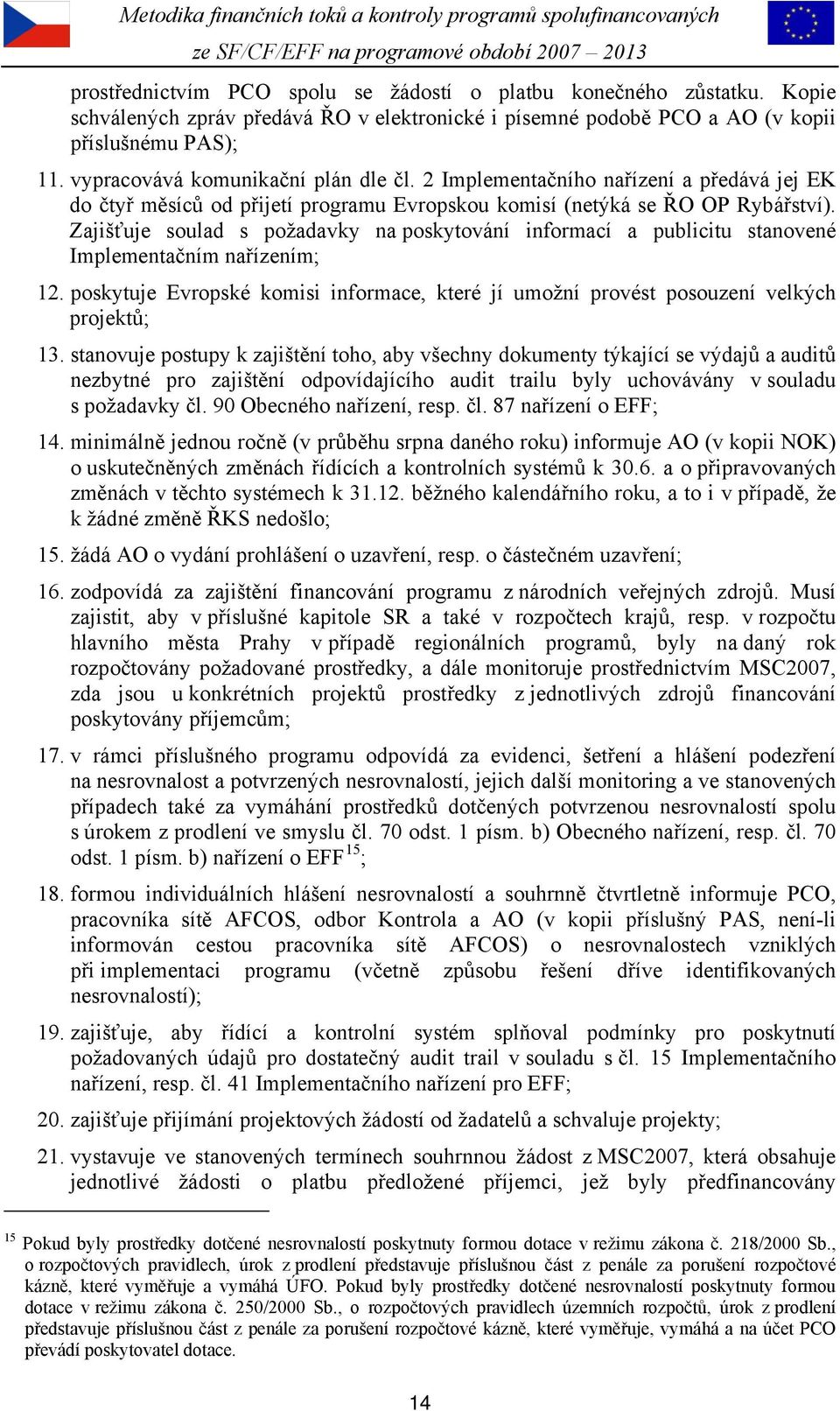 Zajišťuje soulad s požadavky na poskytování informací a publicitu stanovené Implementačním nařízením; 12. poskytuje Evropské komisi informace, které jí umožní provést posouzení velkých projektů; 13.