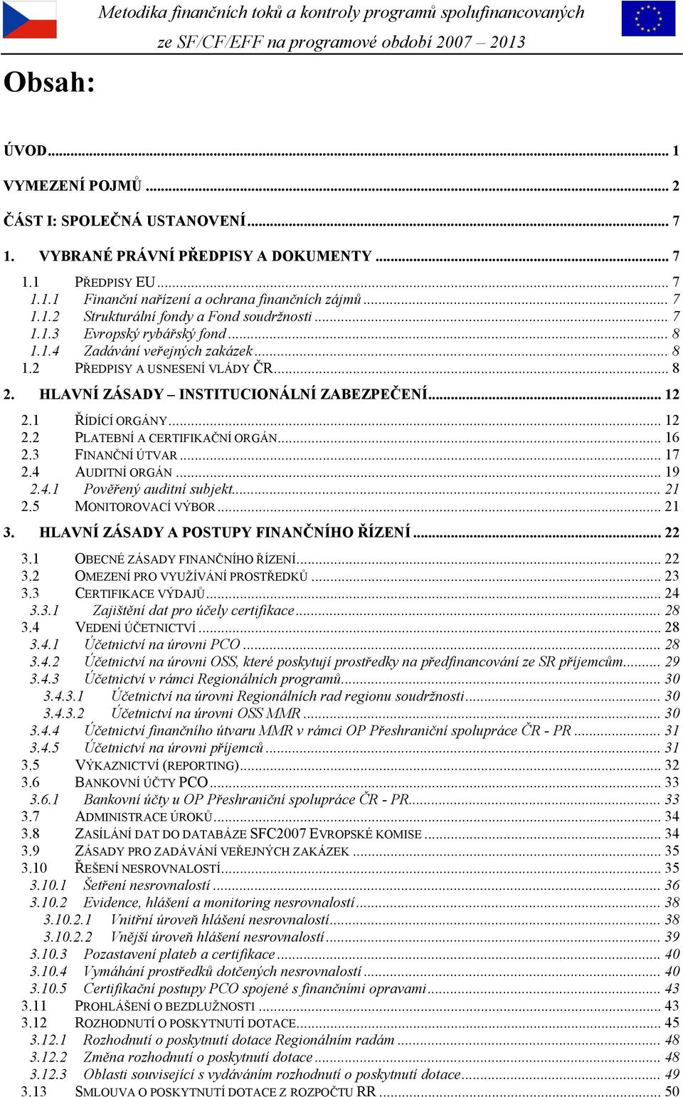 HLAVNÍ ZÁSADY INSTITUCIONÁLNÍ ZABEZPEČENÍ... 12 2.1 ŘÍDÍCÍ ORGÁNY... 12 2.2 PLATEBNÍ A CERTIFIKAČNÍ ORGÁN... 16 2.3 FINANČNÍ ÚTVAR... 17 2.4 AUDITNÍ ORGÁN... 19 2.4.1 Pověřený auditní subjekt... 21 2.