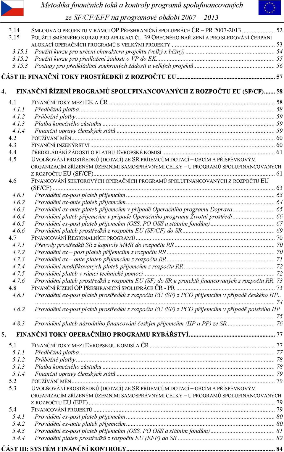 .. 55 3.15.3 Postupy pro předkládání souhrnných žádostí u velkých projektů... 56 ČÁST II: FINANČNÍ TOKY PROSTŘEDKŮ Z ROZPOČTU EU... 57 4.