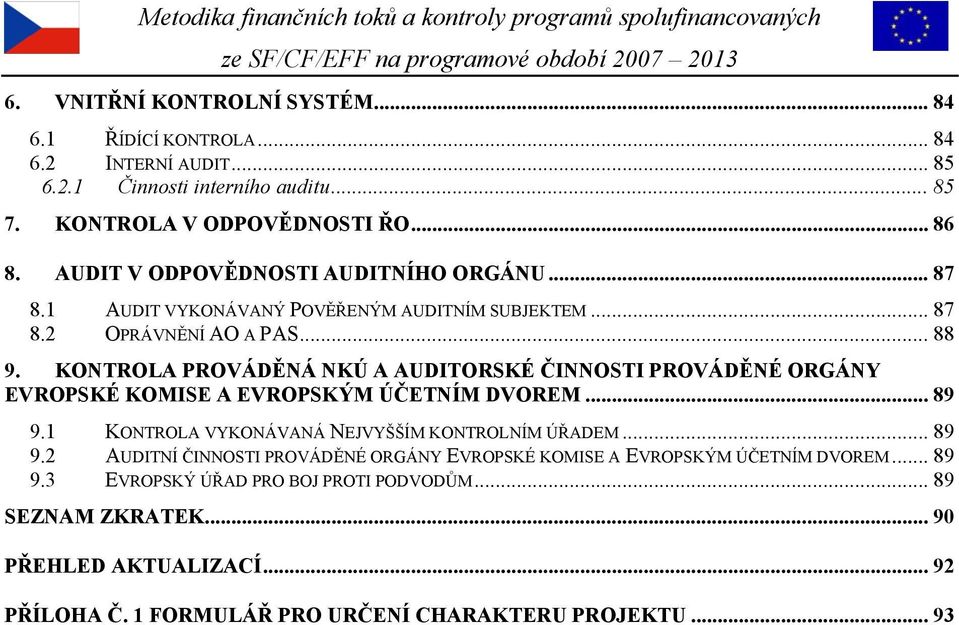 KONTROLA PROVÁDĚNÁ NKÚ A AUDITORSKÉ ČINNOSTI PROVÁDĚNÉ ORGÁNY EVROPSKÉ KOMISE A EVROPSKÝM ÚČETNÍM DVOREM... 89 9.