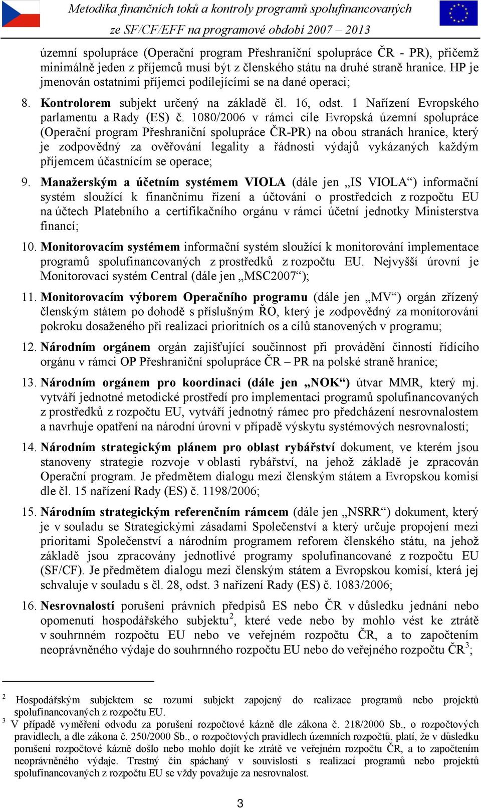 1080/2006 v rámci cíle Evropská územní spolupráce (Operační program Přeshraniční spolupráce ČR-PR) na obou stranách hranice, který je zodpovědný za ověřování legality a řádnosti výdajů vykázaných