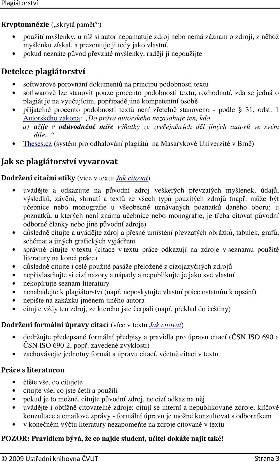 rozhodnutí, zda se jedná o plagiát je na vyučujícím, popřípadě jiné kompetentní osobě přijatelné procento podobnosti textů není zřetelně stanoveno - podle 31, odst.