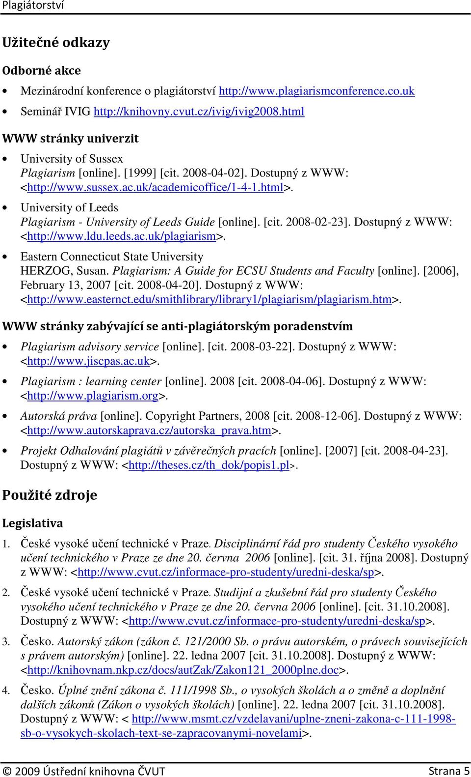 University of Leeds Plagiarism - University of Leeds Guide [online]. [cit. 2008-02-23]. Dostupný z WWW: <http://www.ldu.leeds.ac.uk/plagiarism>. Eastern Connecticut State University HERZOG, Susan.