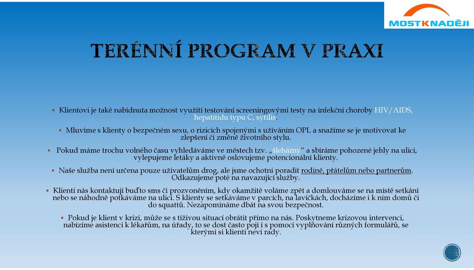 šlehárny a sbíráme pohozené jehly na ulici, vylepujeme letáky a aktivně oslovujeme potencionální klienty.