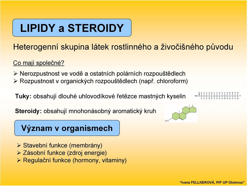 chloroform) Tuky: obsahují dlouhé uhlovodíkové řetězce mastných kyselin Steroidy: obsahují mnohonásobný