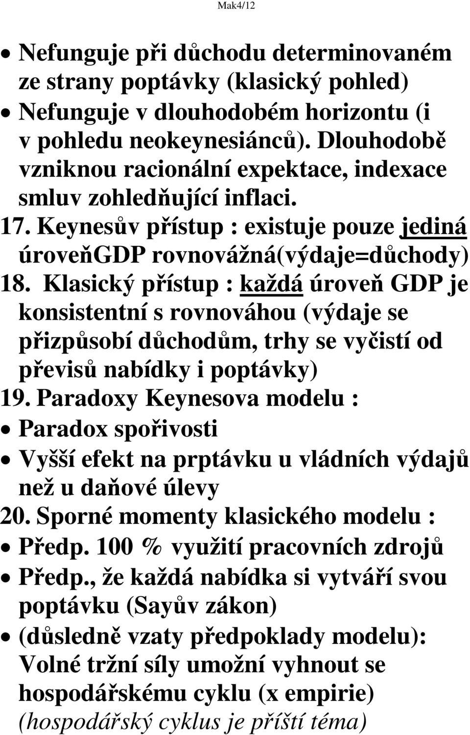 Klasický pístup : každá úrove GDP je konsistentní s rovnováhou (výdaje se pizpsobí dchodm, trhy se vyistí od pevis nabídky i poptávky) 19.