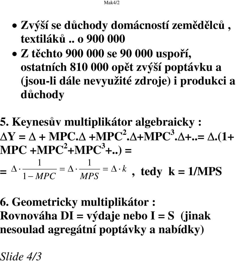 zdroje) i produkci a dchody 5. Keynesv multiplikátor algebraicky : Y = + MPC. +MPC 2.+MPC 3.+..=.(1+ MPC +MPC 2 +MPC 3 +.