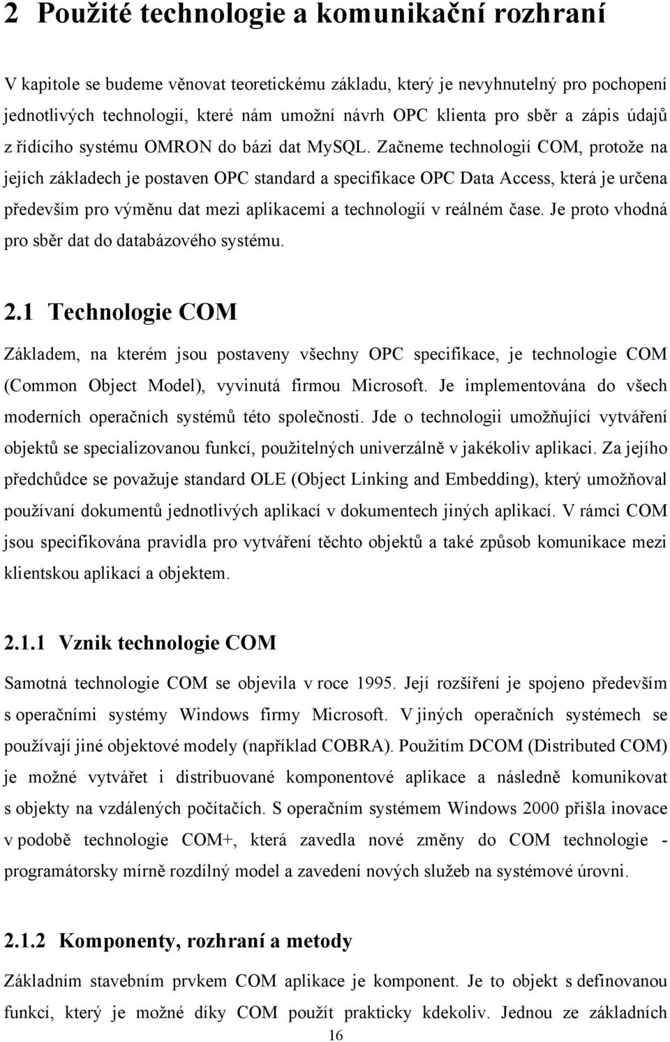 Začneme technologií COM, protože na jejích základech je postaven OPC standard a specifikace OPC Data Access, která je určena především pro výměnu dat mezi aplikacemi a technologií v reálném čase.