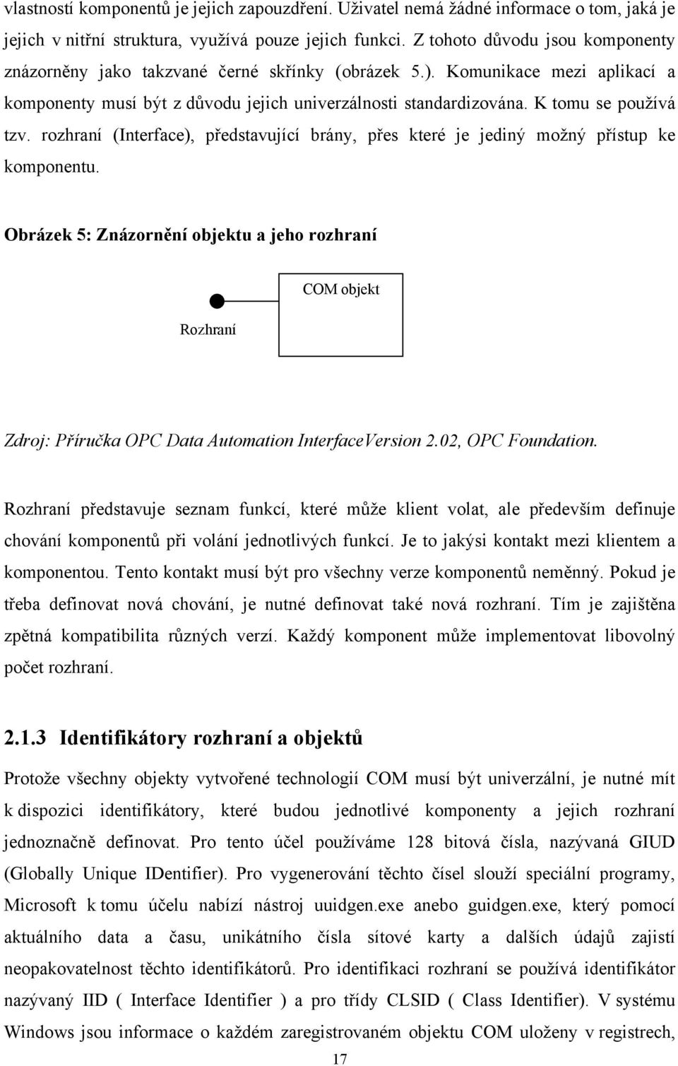 K tomu se používá tzv. rozhraní (Interface), představující brány, přes které je jediný možný přístup ke komponentu.